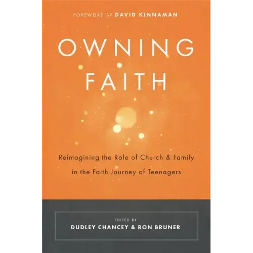 Owning Faith: Reimagining the Role of Church & Family in the Faith Journey of Teenagers