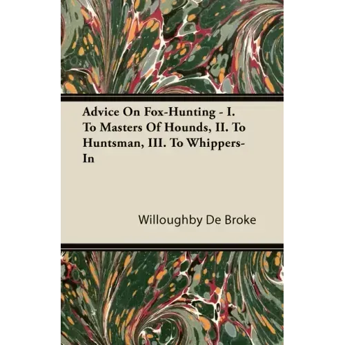Advice On Fox-Hunting - I. To Masters Of Hounds, II. To Huntsman, III. To Whippers-In