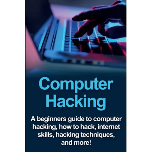 Computer Hacking: A beginners guide to computer hacking, how to hack, internet skills, hacking techniques, and more!