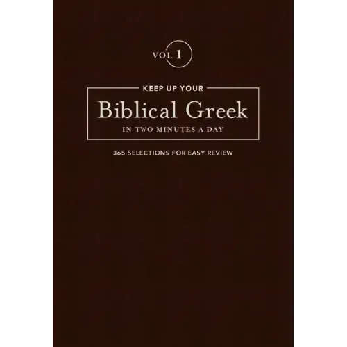 Keep Up Your Biblical Greek in Two Minutes a Day, Volume 1: 365 Selections for Easy Review