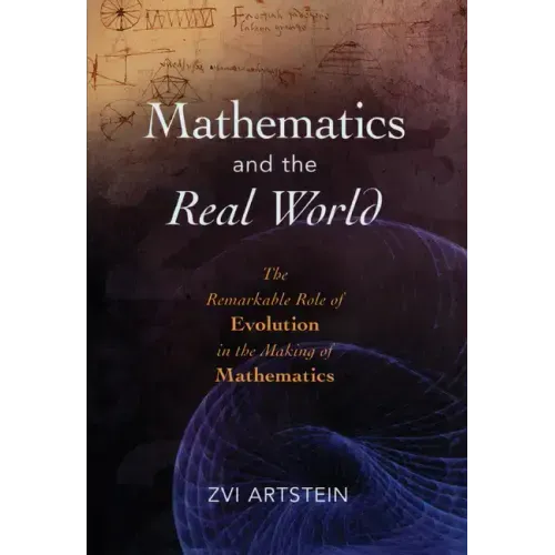 Mathematics and the Real World: The Remarkable Role of Evolution in the Making of Mathematics