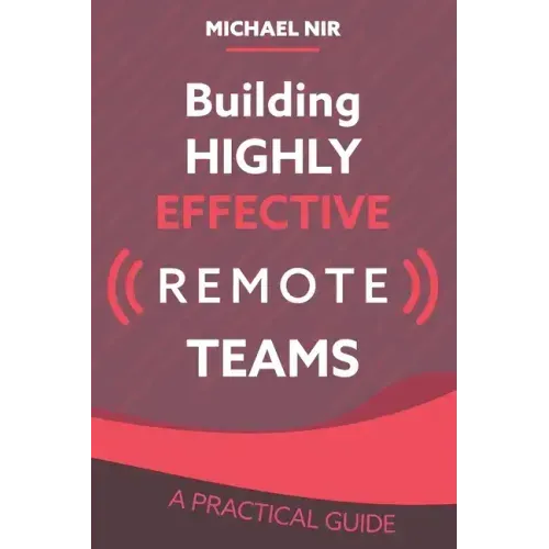 Building Highly Effective Teams: How to Transform Virtual Teams to Cohesive Professional Networks - a practical guide