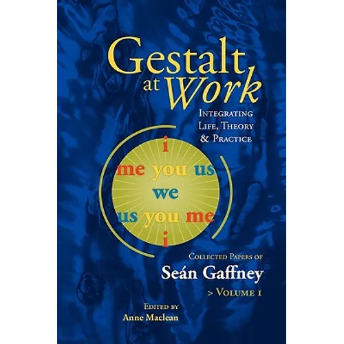 Gestalt at Work: Integrating Life, Theory and Practice