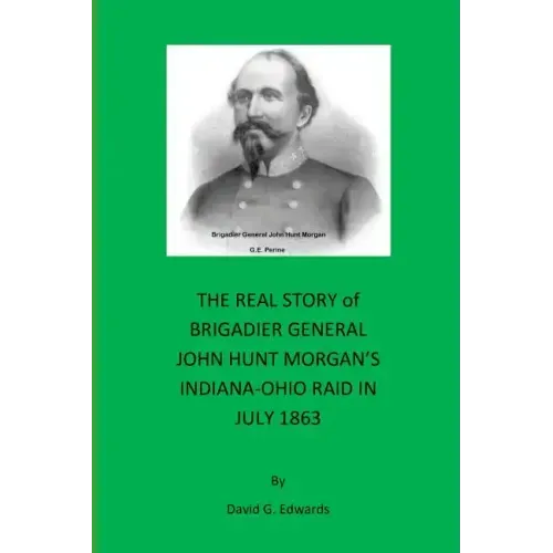 The Real Story of Brigadier General John Hunt Morgan's Indiana-Ohio Raid in July 1863