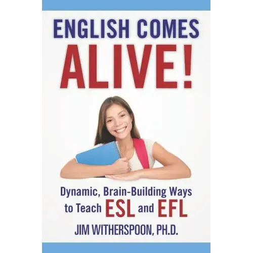 English Comes Alive! Dynamic, Brain-Building Ways to Teach ESL and EFL
