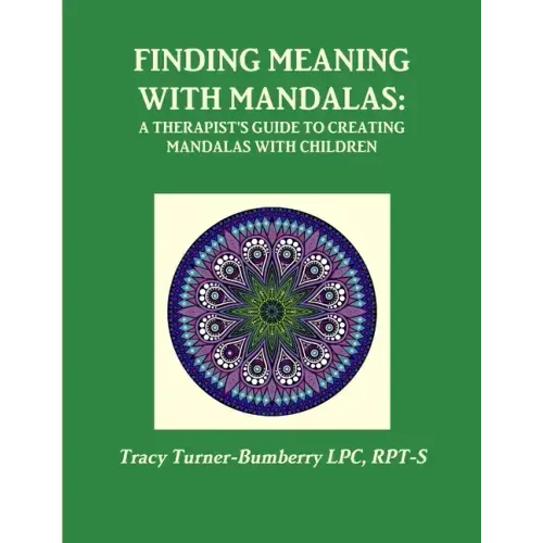 Finding Meaning with Mandalas-A Therapist's Guide to Creating Mandalas with Children
