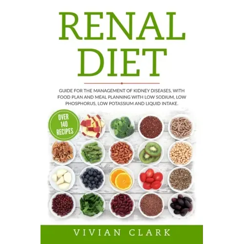 Renal Diet: Guide for the Management of Kidney Diseases, with Food Plan and Meal Planning with Low Sodium, Low Phosphorus, Low Pot