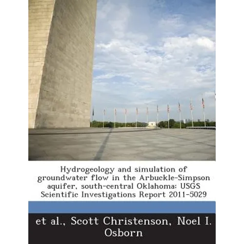 Hydrogeology and Simulation of Groundwater Flow in the Arbuckle-Simpson Aquifer, South-Central Oklahoma: Usgs Scientific Investigations Report 2011-50