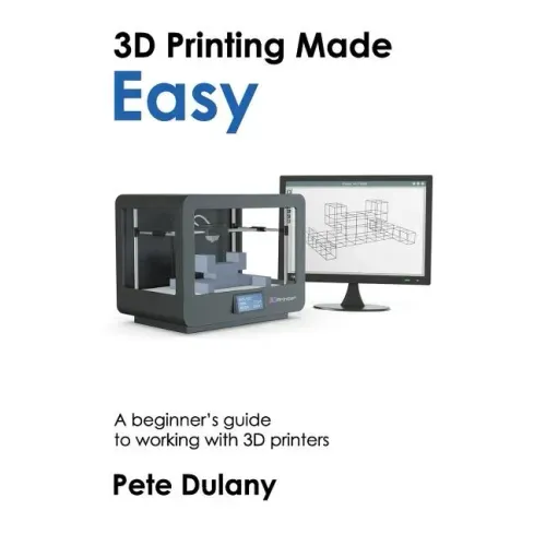 3D Printing Made Easy: A beginner's guide to working with 3D printers