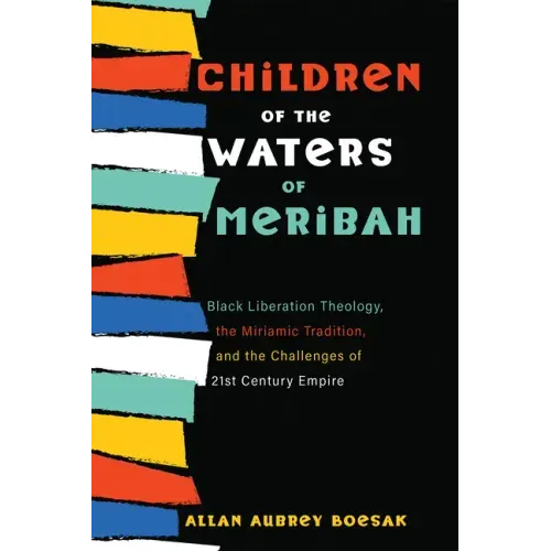 Children of the Waters of Meribah: Black Liberation Theology, the Miriamic Tradition, and the Challenges of Twenty-First-Century Empire
