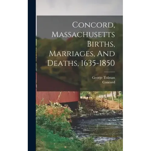 Concord, Massachusetts Births, Marriages, And Deaths, 1635-1850
