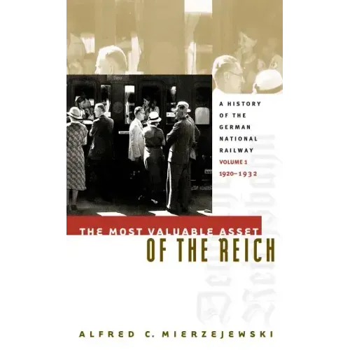 The Most Valuable Asset of the Reich: A History of the German National Railway, Volume 1, 1920-1932