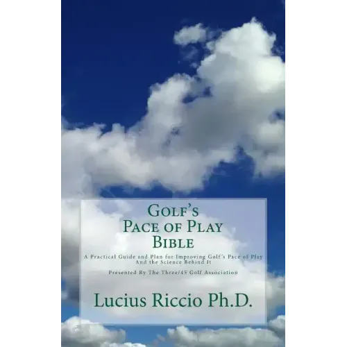 Golf's Pace of Play Bible: A Practical Guide and Plan for Improving Golf's Pace of Play and the Science Behind It