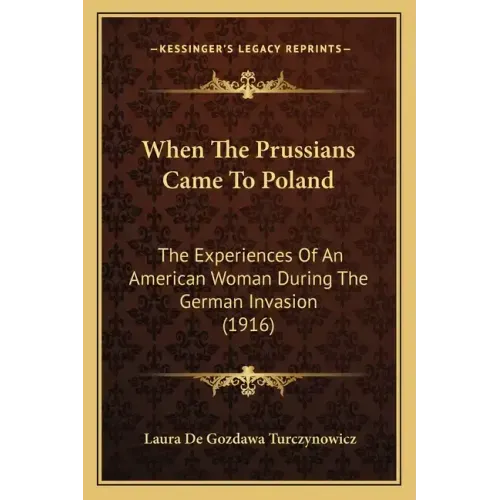 When The Prussians Came To Poland: The Experiences Of An American Woman During The German Invasion (1916)