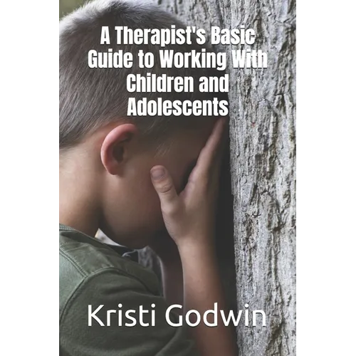 A Therapist's Basic Guide to Working With Children and Adolescents