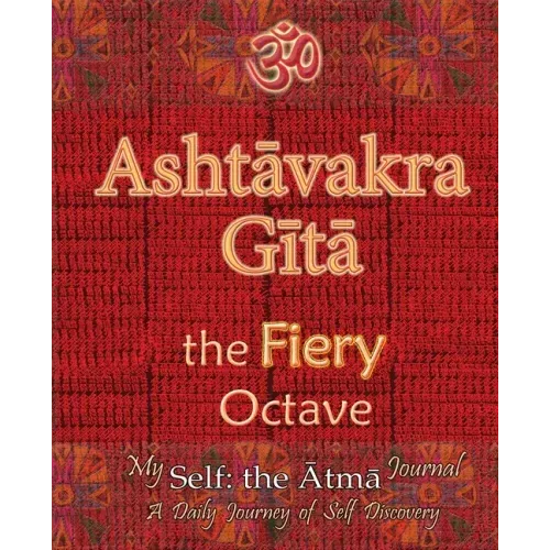 Ashtavakra Gita, the Fiery Octave: My Self: the Atma Journal -- a Daily Journey of Self Discovery