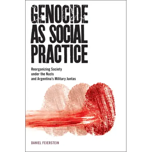 Genocide as Social Practice: Reorganizing Society Under the Nazis and Argentina's Military Juntas