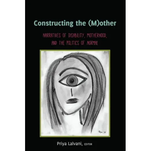 Constructing the (M)other: Narratives of Disability, Motherhood, and the Politics of Normal