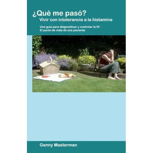 ¿Qué me pasó? Vivir con intolerancia a la histamina: Una guía para diagnosticar y controlar la IH - El punto de vista de una paciente