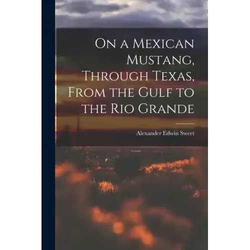On a Mexican Mustang, Through Texas, From the Gulf to the Rio Grande