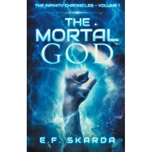 The Mortal God: The Infinity Chronicles: Volume 1