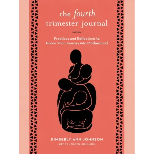The Fourth Trimester Journal: Practices and Reflections to Honor Your Journey Into Motherhood