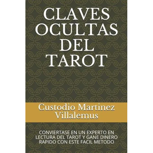 Claves Ocultas del Tarot: Conviertase En Un Experto En Lectura del Tarot Y Gane Dinero Rapido Con Este Facil Metodo