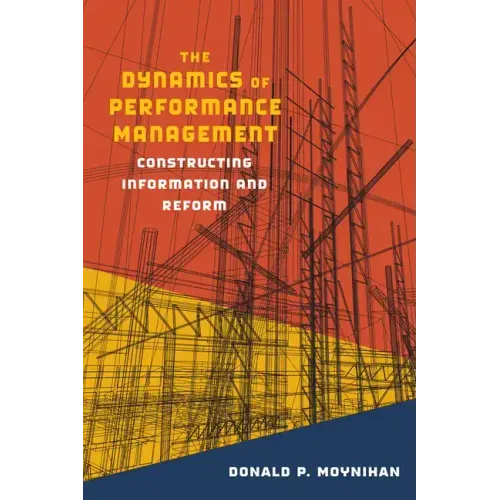 The Dynamics of Performance Management: Constructing Information and Reform