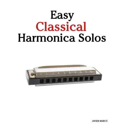Easy Classical Harmonica Solos: Featuring Music of Beethoven, Mozart, Vivaldi, Handel and Other Composers.