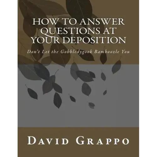 How to Answer Questions at Your Deposition: Don't Let the Gobbledygook Bamboozle You