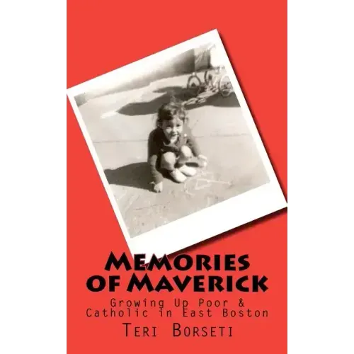 Memories of Maverick: Growing Up Poor & Catholic in East Boston