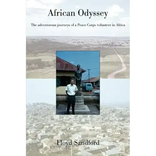 African Odyssey: The adventurous journeys of a Peace Corps volunteer in Africa