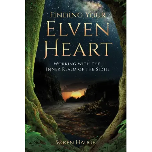 Finding Your Elvenheart: Working with the Inner Realm of the Sidhe