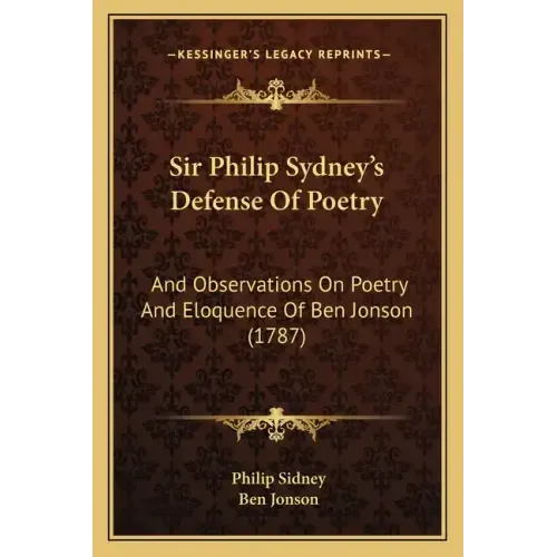 Sir Philip Sydney's Defense Of Poetry: And Observations On Poetry And Eloquence Of Ben Jonson (1787)