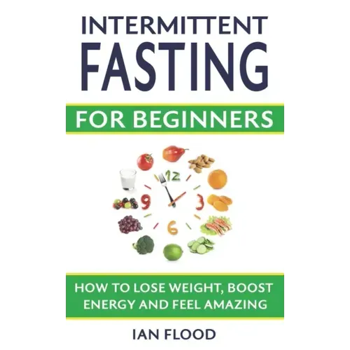 Intermittent Fasting for Beginners - How to Lose Weight Boost Energy and Feel Amazing