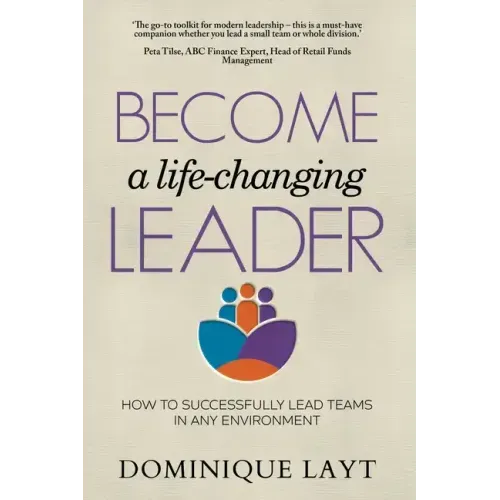 Become a Life-Changing Leader: How to Successfully Lead Teams in Any Environment