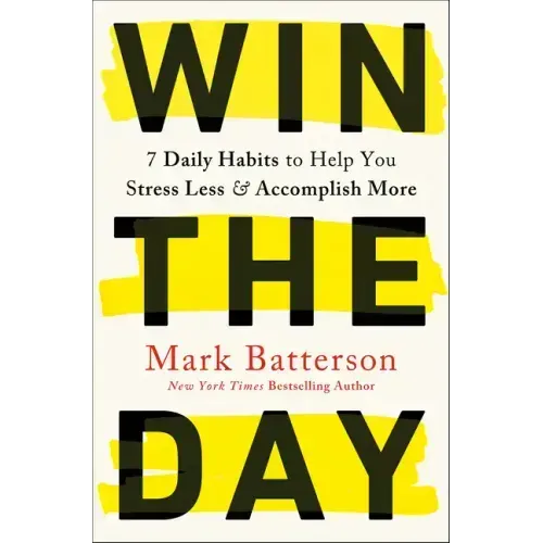 Win the Day: 7 Daily Habits to Help You Stress Less & Accomplish More