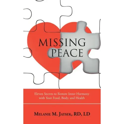 Missing Peace: Eleven Secrets to Restore Inner Harmony with Your Food, Body, and Health