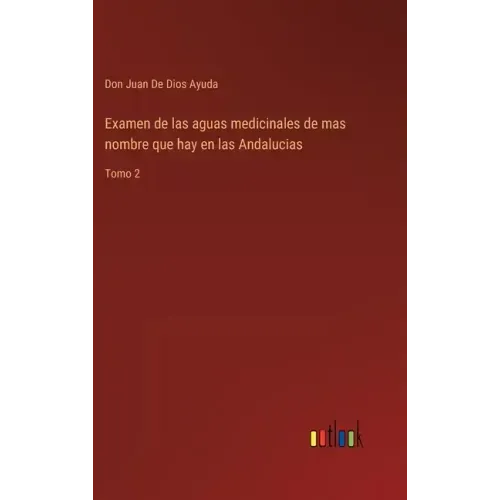 Examen de las aguas medicinales de mas nombre que hay en las Andalucias: Tomo 2