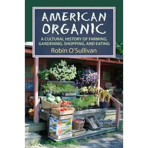 American Organic: A Cultural History of Farming, Gardening, Shopping, and Eating