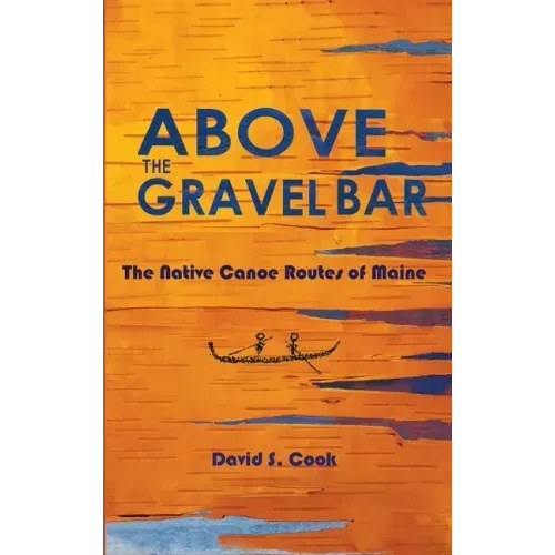 Above the Gravel Bar: The Native Canoe Routes of Maine