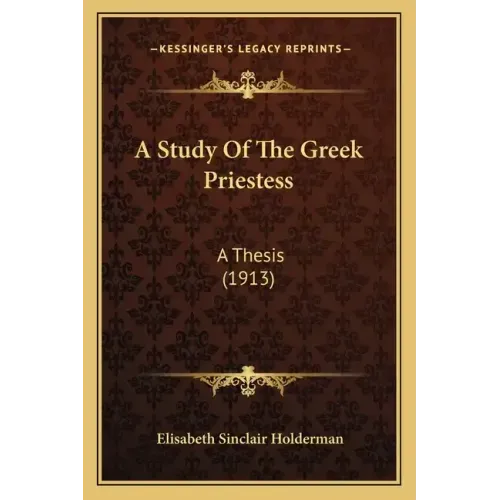 A Study Of The Greek Priestess: A Thesis (1913)