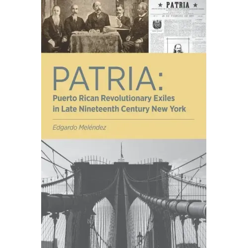 Patria: Puerto Rican Revolutionary Exiles in Late Nineteenth Century New York