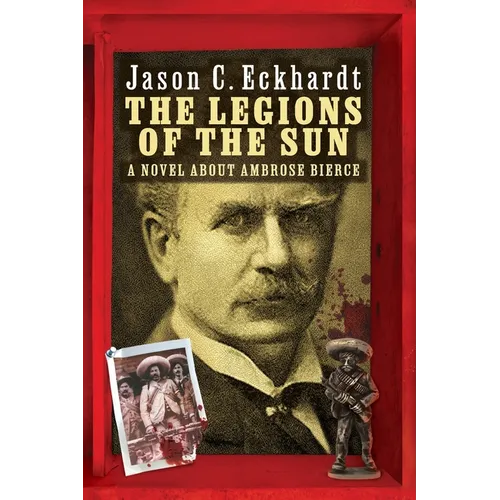 The Legions of the Sun: A Novel about Ambrose Bierce