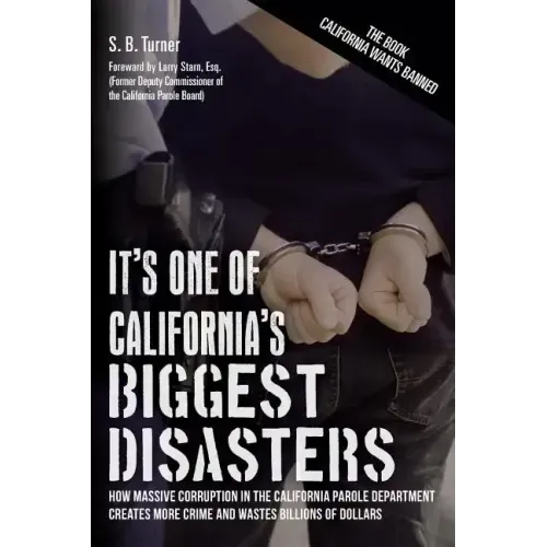It's One Of California's Biggest Disasters: How Massive Corruption in the California Parole Department Creates More Crime and Wastes Billions of Dolla