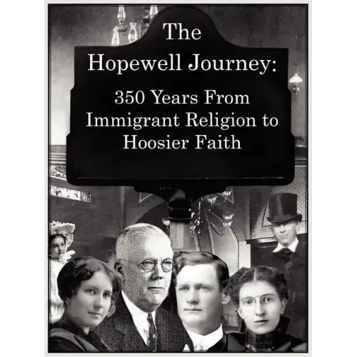 The Hopewell Journey: 350 Years from Immigrant Religion to Hoosier Faith: Hopewell Presbyterian Church 1831-2006