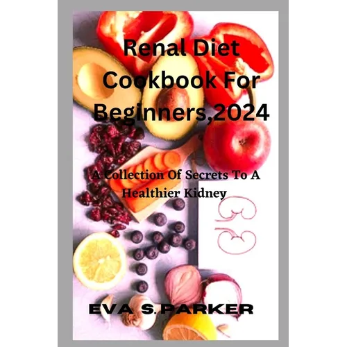 Renal Diet Cookbook For For Beginners,2024: Are You Contemplating Whether To Step Out And Purchase A Renal Meal Or Fix One At Home? Find Your Renal Ea