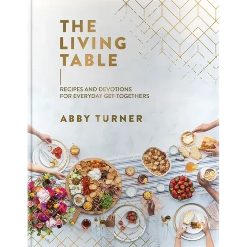 The Living Table: Recipes and Devotions for Everyday Get-Togethers