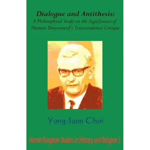 Dialogue and Antithesis: A Philosophical Study on the Significance of Herman Dooyeweerd's Transcendental Critique