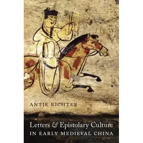 Letters and Epistolary Culture in Early Medieval China
